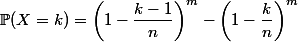 \mathbb{P}(X = k) = \left(1 - \dfrac{k-1}{n} \right)^m - \left(1 - \dfrac{k}{n} \right)^m